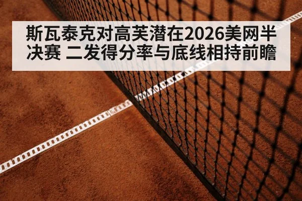 斯瓦泰克对高芙潜在2026美网半决赛 二发得分率与底线相持前瞻