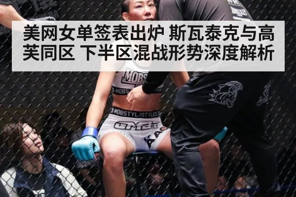 美网女单签表出炉 斯瓦泰克与高芙同区 下半区混战形势深度解析